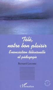 Tele, Notre Bon Plaisir. Enonciation Televisuelle Et Pedagogique