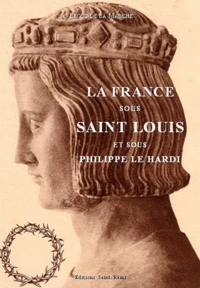 La France sous saint Louis et sous Philippe le Hardi