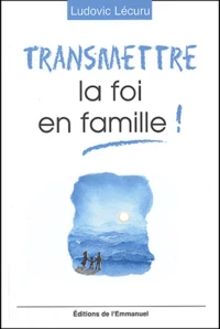 Transmettre la foi en famille !