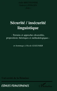 Securite/Insecurite Linguistique. Terrains Et Approches Diversifies, Propositions Theoriques Et Methodologiques En Hommage A Nocole Gueunier