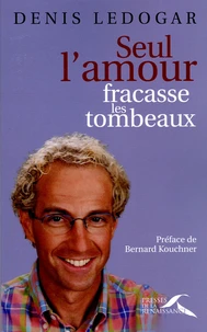 Seul l'amour fracasse les tombeaux