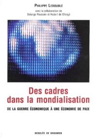 Des Cadres Dans La Mondialisation. De La Guerre Economique A Une Economie De Paix