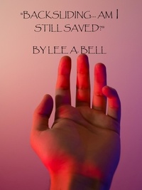  Lee A. Bell - "Backsliding, Am I Still Saved?".
