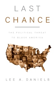 Lee A. Daniels - Last Chance - The Political Threat to Black America.