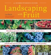 Lee A. Reich - Landscaping with Fruit - Strawberry ground covers, blueberry hedges, grape arbors, and 39 other luscious fruits to make your yard an edible paradise..