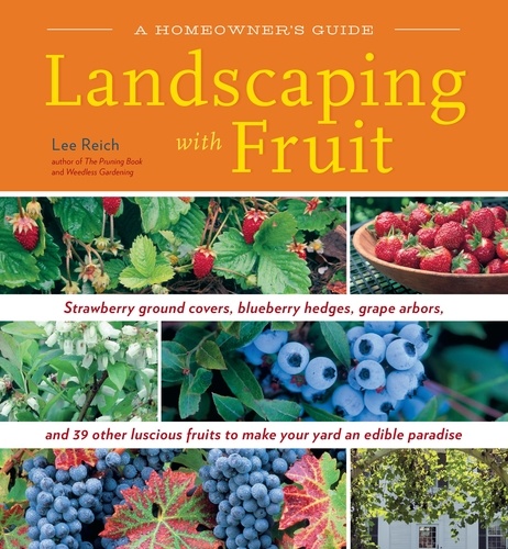 Landscaping with Fruit. Strawberry ground covers, blueberry hedges, grape arbors, and 39 other luscious fruits to make your yard an edible paradise.