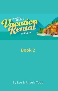  Lee & Angela Todd - How to Start a Vacation Rental Business - Book 1.