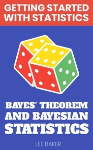  Lee Baker - Bayes’ Theorem and Bayesian Statistics - Getting Started With Statistics.