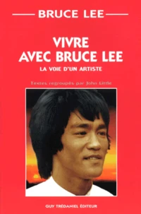 Vivre Avec Bruce Lee. La Voie D'Un Artiste