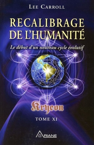 Lee Carroll - Kryeon - Tome 11, Recalibrage de l'humanité : le début d'un nouveau cycle évolutif.