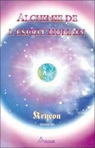 Lee Carroll - Kryeon - Tome 3, Alchimie de l'esprit humain : un guide de la transition humaine vers une ère nouvelle.