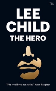 Lee Child - The Hero - The Enduring Myth That Makes Us Human.
