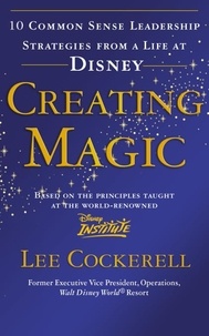 Lee Cockerell - Creating Magic - 10 Common Sense Leadership Strategies from a Life at Disney.