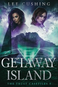  Lee Cushing - Getaway Island - Trust Casefiles, #9.