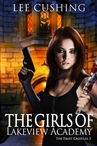  Lee Cushing - The Girls Of Lakeview Academy - Trust Casefiles, #3.