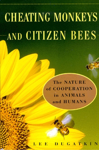 Lee Dugatkin - Cheating Monkeys And Citizen Bees. The Nature Of Cooperation In Animals And Humans.