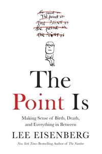 Lee Eisenberg - The Point Is - Making Sense of Birth, Death, and Everything in Between.