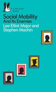 Lee Elliot Major et Stephen Machin - Social Mobility - And Its Enemies.