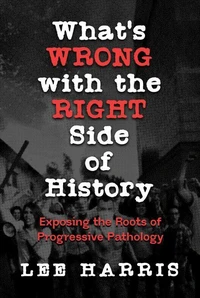 What’s Wrong with the Right Side of History: Exposing the Roots of Progressive Pathology