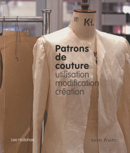 Lee Hollahan - Patrons de couture: utilisation, modification, création.