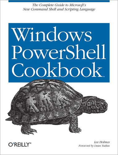 Lee Holmes - Windows PowerShell Cookbook - The Complete Guide to Scripting Microsoft's Command Shell.