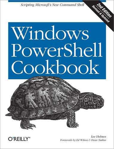 Lee Holmes - Windows PowerShell Cookbook - The Complete Guide to Scripting Microsoft's New Command Shell.