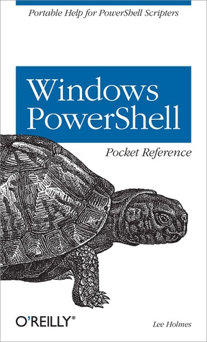 Lee Holmes - Windows Powershell Pocket Reference - Portable Help for PowerShell Scripters.