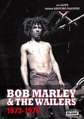 Lee Jaffe et Jérémie Kroubo Dagnini - Bob Marley and The Wailers - 1973-1976.