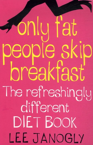 Lee Janogly - Only Fat People Skip Breakfast : the Refreshingly Different Diet Book.