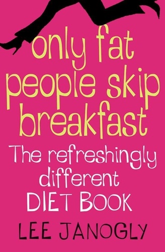 Lee Janogly - Only Fat People Skip Breakfast : the Refreshingly Different Diet Book.