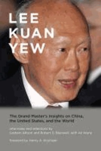 Lee Kuan Yew - Grand Master's Insights on China, the United States and the World.