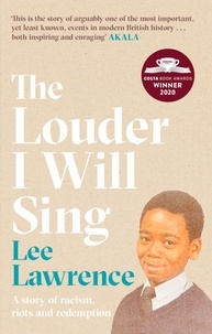 Lee Lawrence - The Louder I Will Sing - A story of racism, riots and redemption: Winner of the 2020 Costa Biography Award.