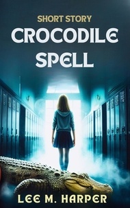  Lee M. Harper - Crocodile Spell: Short Horror Story.
