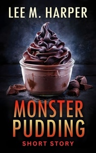  Lee M. Harper - Monster Pudding: Short Horror Story.