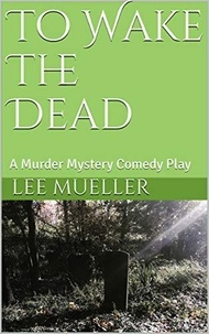  Lee Mueller - To Wake The Dead - Play Dead Murder Mystery Plays.