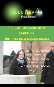 Lee Neville Entertainment - The Illustrated Screenplay Omnibus 3: The Three Times Moving Trilogy