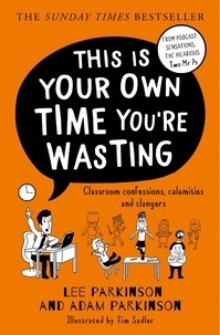 Lee Parkinson et Adam Parkinson - This Is Your Own Time You’re Wasting - Classroom Confessions, Calamities and Clangers.