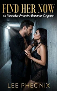 Find Her Now: An Obsessive Protector Romantic Suspense Novel