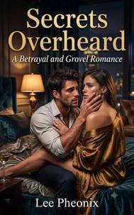 Secrets Overheard: A Betrayal and Grovel Romance