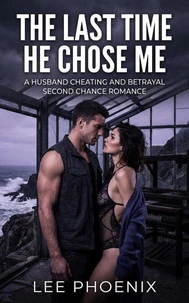 The Last Time He Chose Me: A Husband Cheating and Betrayal Second Chance Romance