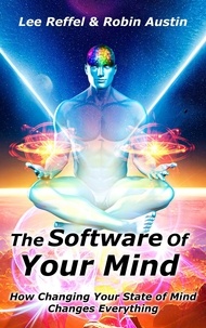  Lee Reffel et  Robin Austin - The Software Of Your Mind: How Changing Your State Of Mind Changes Everything.