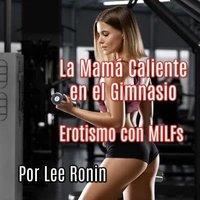 La Mamá Caliente en el Gimnasio: Erotismo con MILFs