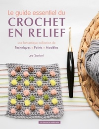 Lee Sartori - Le guide essentiel du crochet en relief - Une fantastique collection de Techniques - Points - Modèles.
