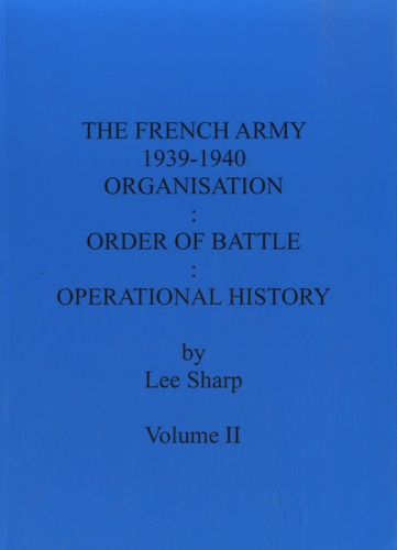 Lee Sharp - The French Army 1939-1940 - Volume 2 : Organisation, Order of Battle, Operational History.