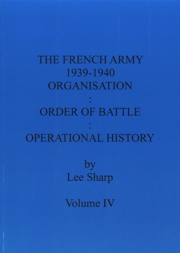 Lee Sharp - The French Army 1939-1940 - Volume 4, Organisation, Order of Battle, Operational History.