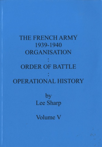 Lee Sharp - The French Army 1939-1940 - Volume 5, Organisation, Order of Battle, Operational History.