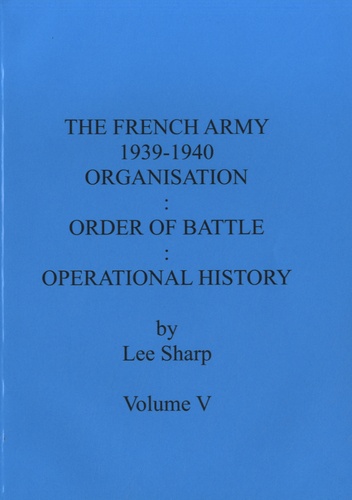 Lee Sharp - The French Army (1939-1940) - Volume 5 : Organisation, order of battle, operational history.