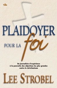 Lee Strobel - Plaidoyer pour la foi.