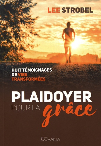 Plaidoyer pour la grâce. Huit témoignages de vies transformées