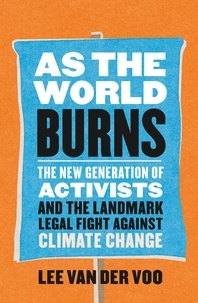 Lee van der Voo - As the World Burns - The New Generation of Activists and the Landmark Legal Fight Against Climate Change.